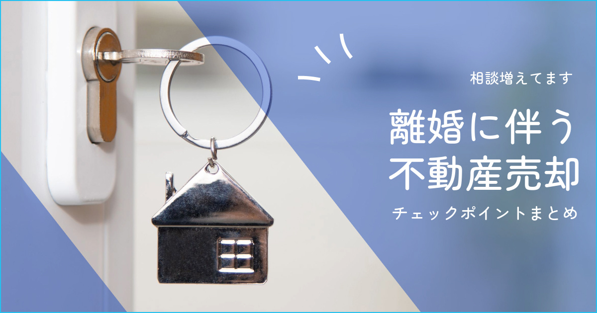 離婚したいけど、残った不動産はどうなる？？売却に向けてのポイントまとめの画像