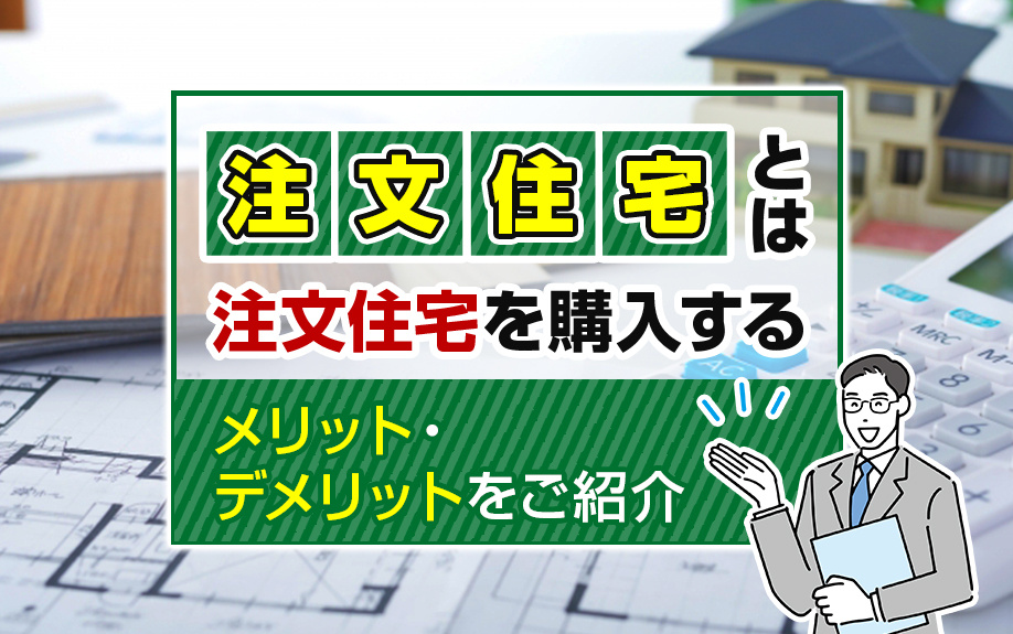 注文住宅とは？注文住宅を購入するメリット・デメリットをご紹介