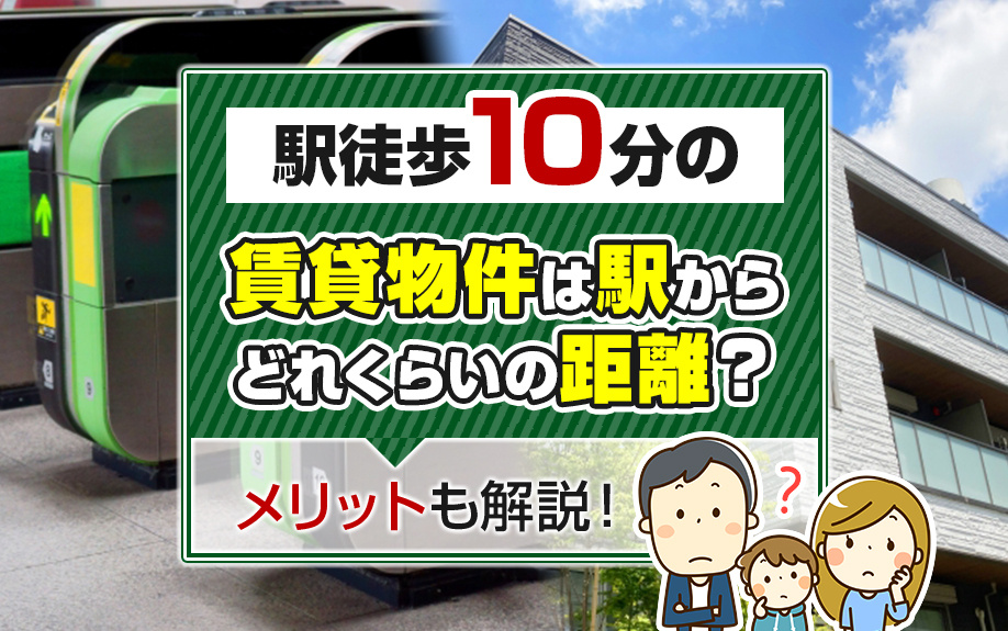 駅徒歩10分の賃貸物件は駅からどれくらいの距離？メリットも解説！