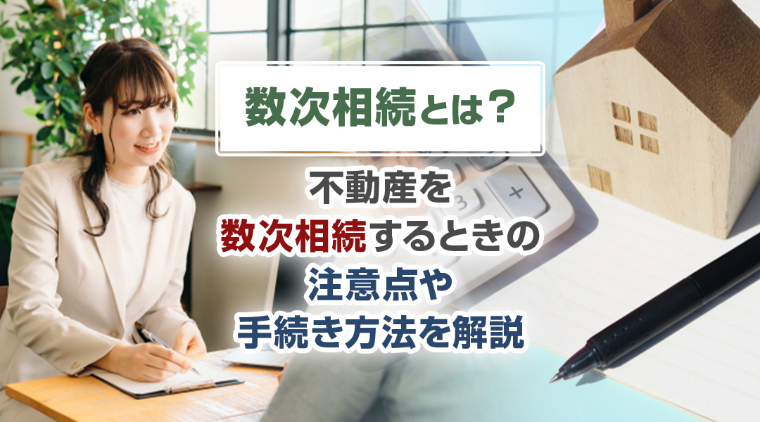 【2026年版】数次相続とは？不動産を数次相続するときの注意点や手続き方法を解説の画像