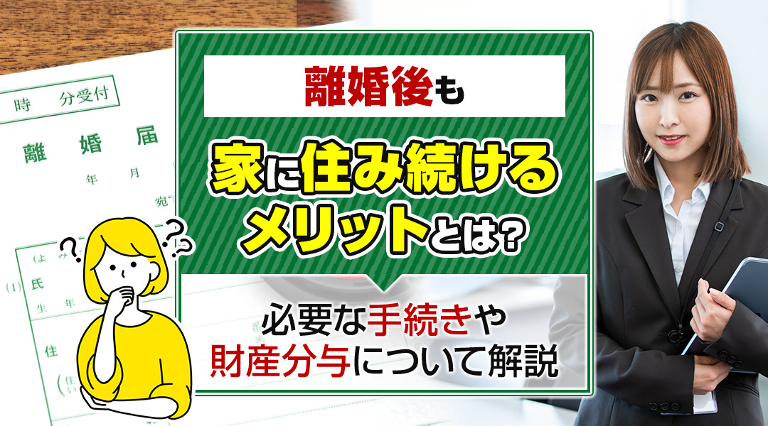 離婚後も家に住み続けるメリットとは？必要な手続きや財産分与について解説の画像