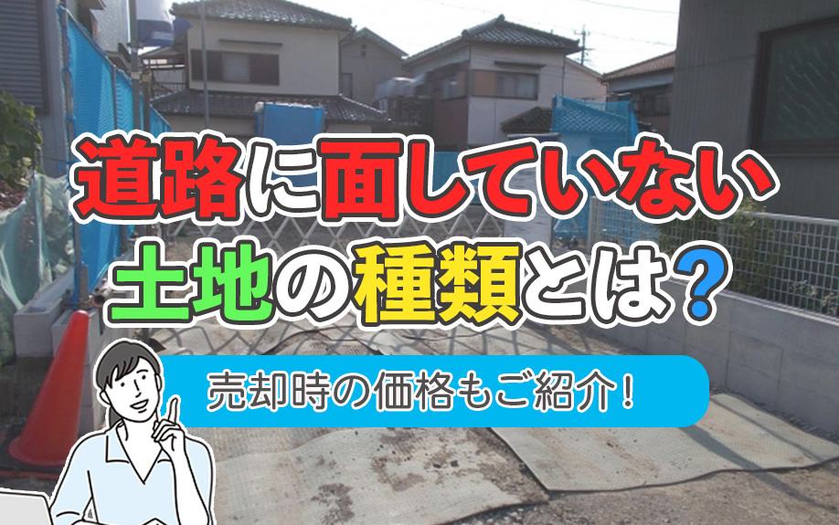 道路に面していない土地の種類とは？売却時の価格もご紹介！