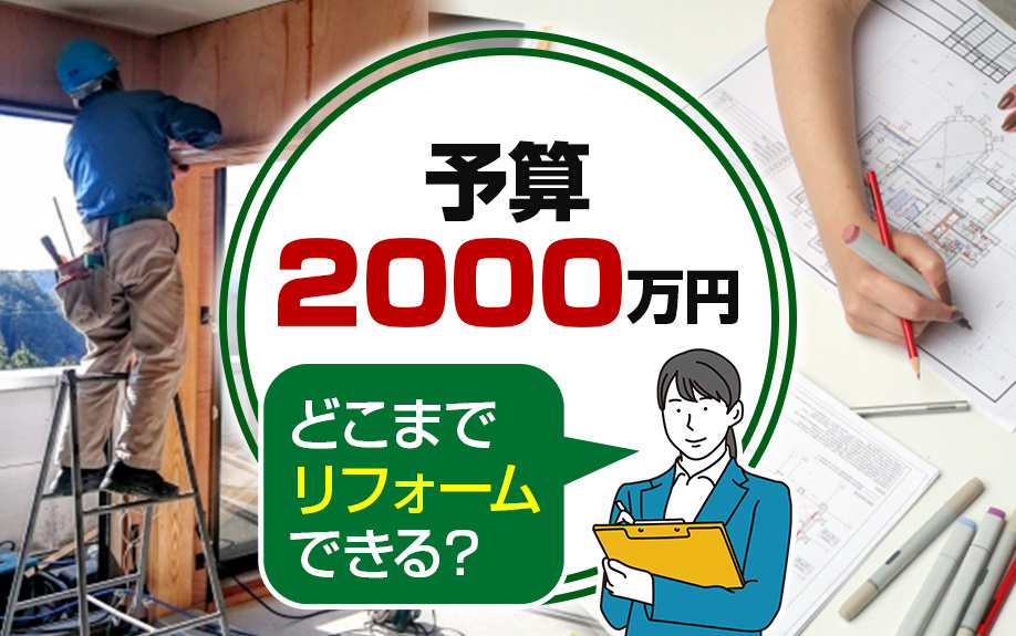 予算2,000万円でどこまでリフォームできる？できないこともご紹介！