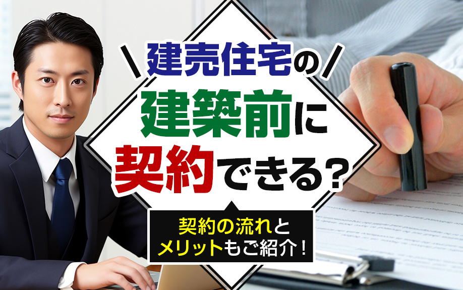 建売住宅の建築前に契約できる？契約の流れとメリットもご紹介！