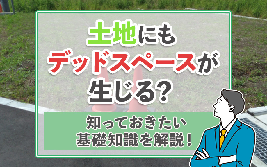 土地にもデッドスペースが生じる？知っておきたい基礎知識を解説！