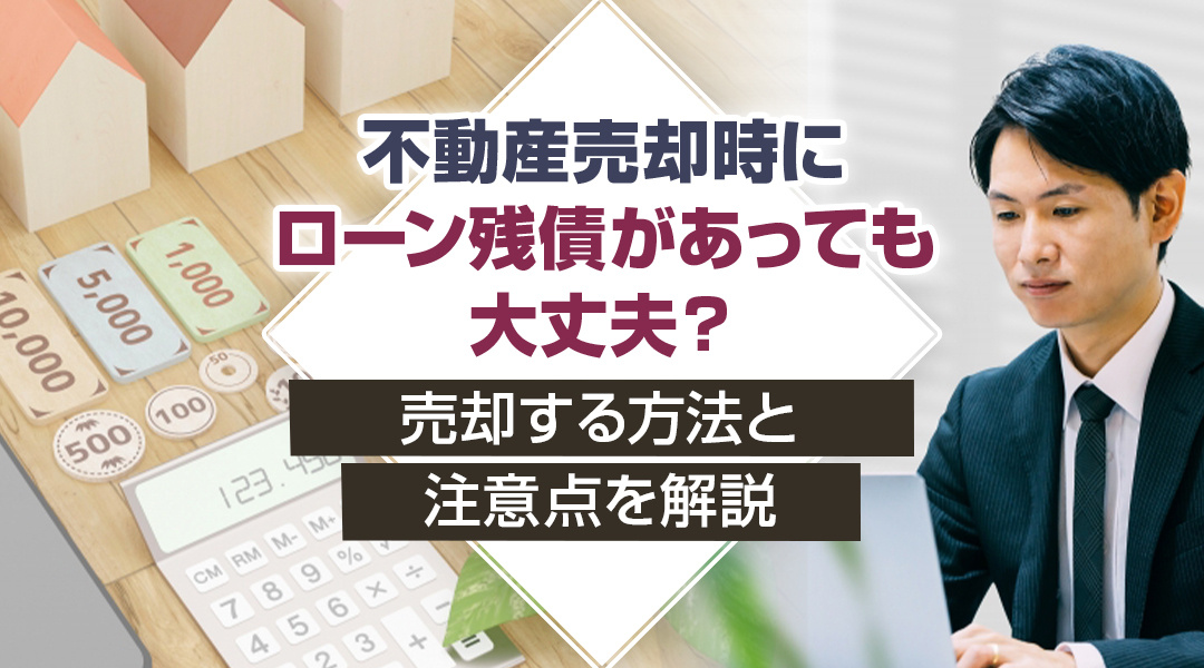 不動産売却時にローン残債があっても大丈夫？売却する方法と注意点を解説の画像