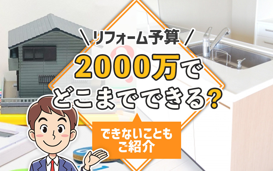 リフォーム予算2000万でどこまでできる？できないこともご紹介