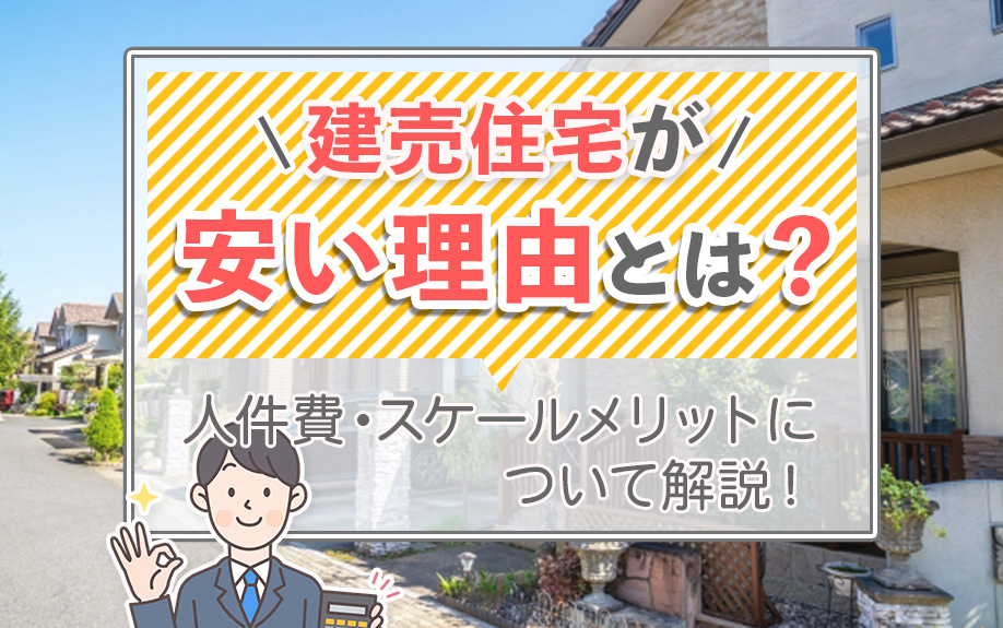 建売住宅が安い理由とは？人件費・スケールメリットについて解説！