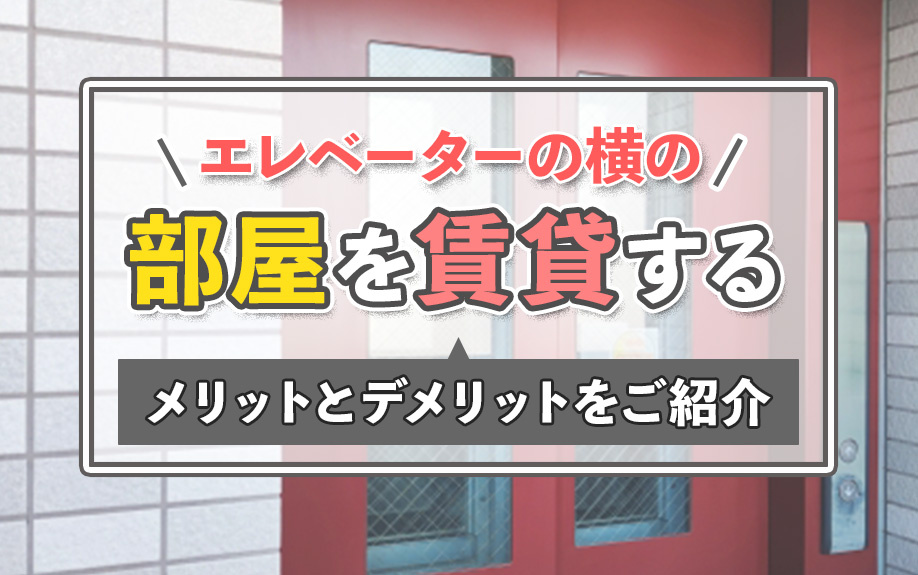 エレベーターの横の部屋を賃貸するメリットとデメリットをご紹介
