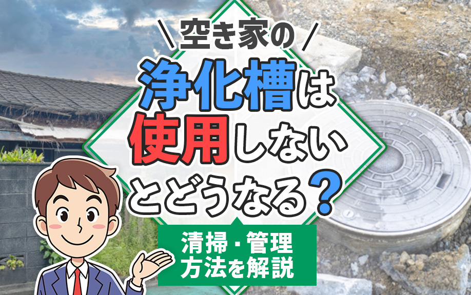 空き家の浄化槽は使用しないとどうなる？清掃・管理方法を解説の画像