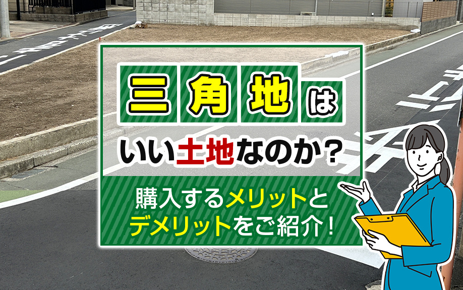三角地は良い土地？購入するメリット・デメリットをご紹介！