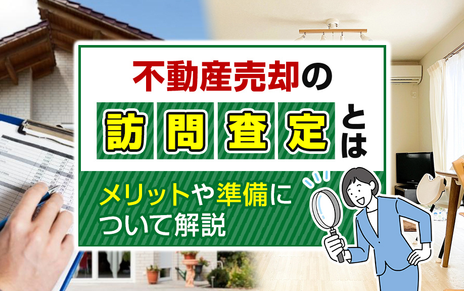 不動産売却の訪問査定とは？メリットや準備について解説