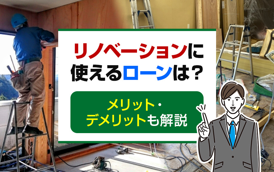 リノベーションに使えるローンは？メリット・デメリットも解説