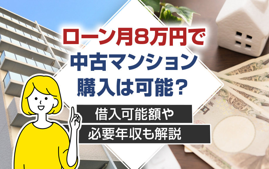 ローン月8万円で中古マンション購入は可能？借入可能額や必要年収も解説