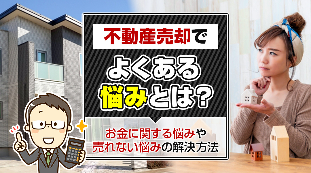 【2024年】不動産売却でよくある悩みとは？お金に関する悩みや売れない悩みの解決方法の画像