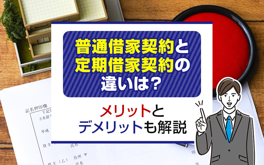 普通借家契約と定期借家契約の違いは？メリットとデメリットも解説