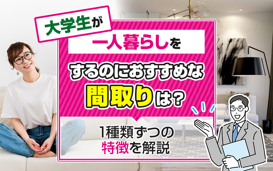 大学生が一人暮らしをするのにおすすめな間取りは？1種類ずつの特徴を解説
