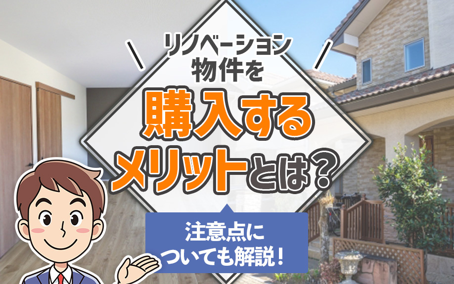 リノベーション物件を購入するメリットとは？注意点についても解説！