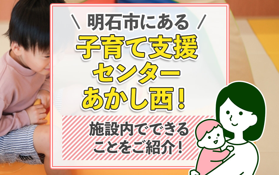明石市にある子育て支援センターあかし西！施設内でできることをご紹介！