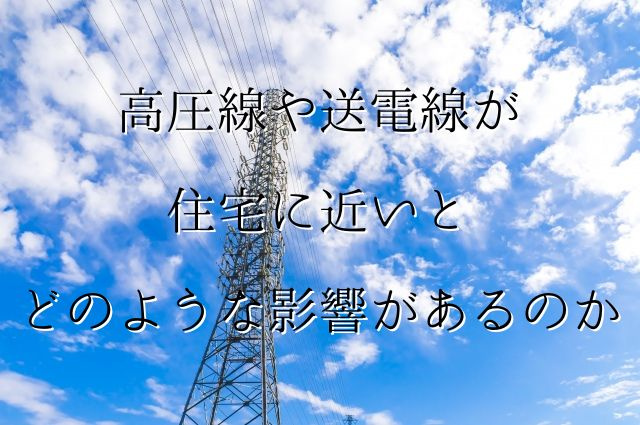 高圧線や送電線が住宅に近いとどのような影響があるのかの画像