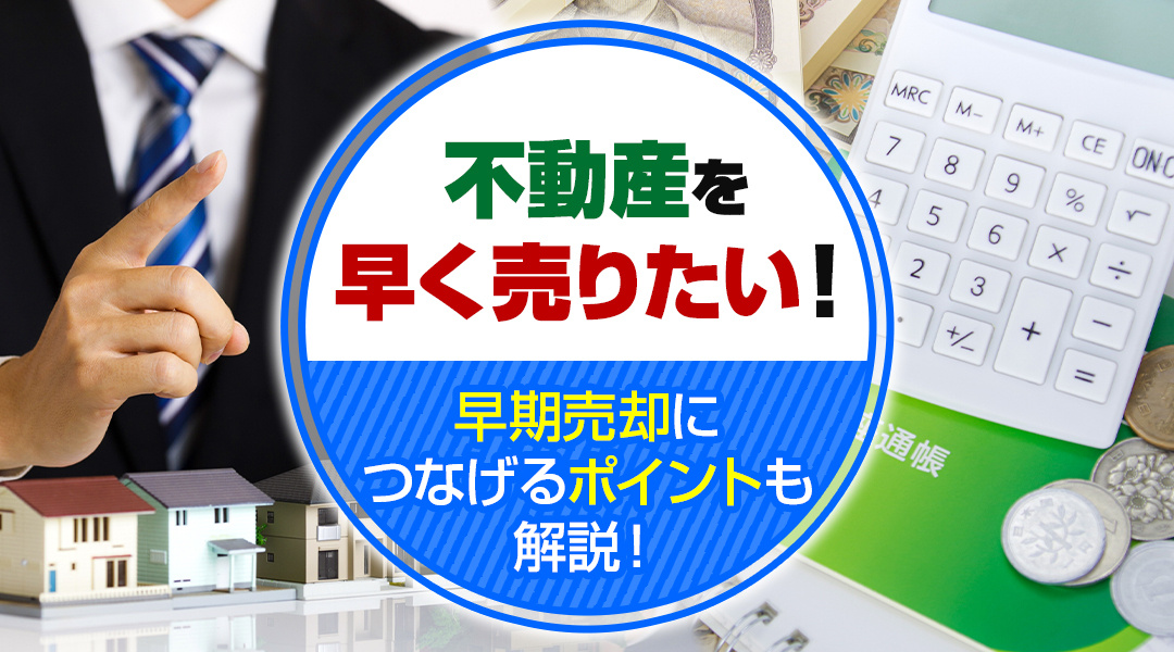 【2024年版】不動産を早く売りたい！早期売却につなげるポイントも解説！の画像