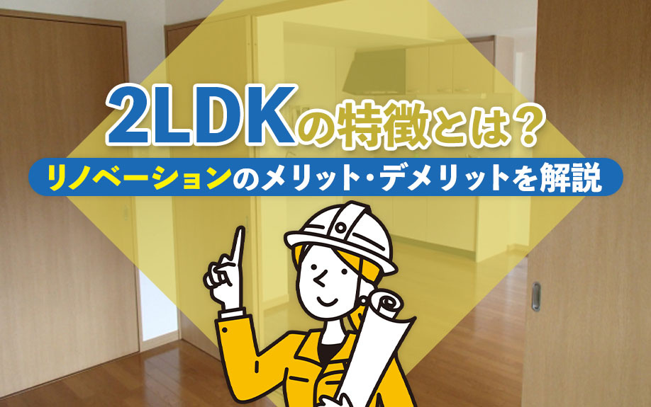 2LDKの特徴とは？リノベーションのメリット・デメリットを解説
