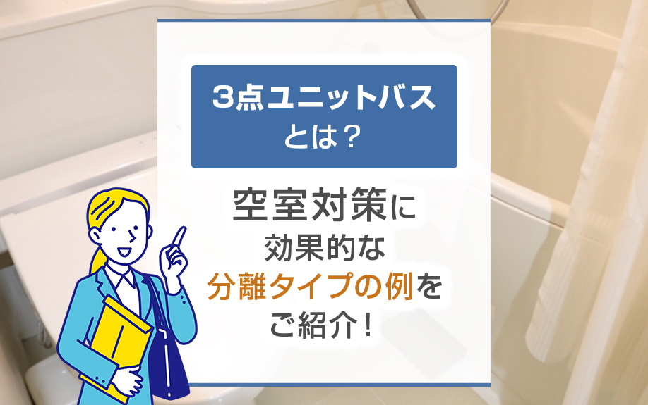 3点ユニットバスとは？空室対策に効果的な分離タイプの例をご紹介！