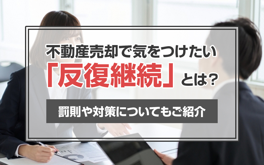 不動産売却で気をつけたい「反復継続」とは？罰則や対策についてもご紹介