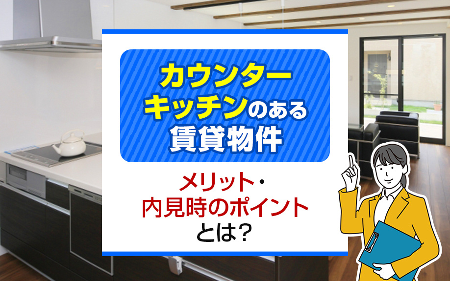 カウンターキッチンのある賃貸物件のメリット・内見時のポイントとは？の画像