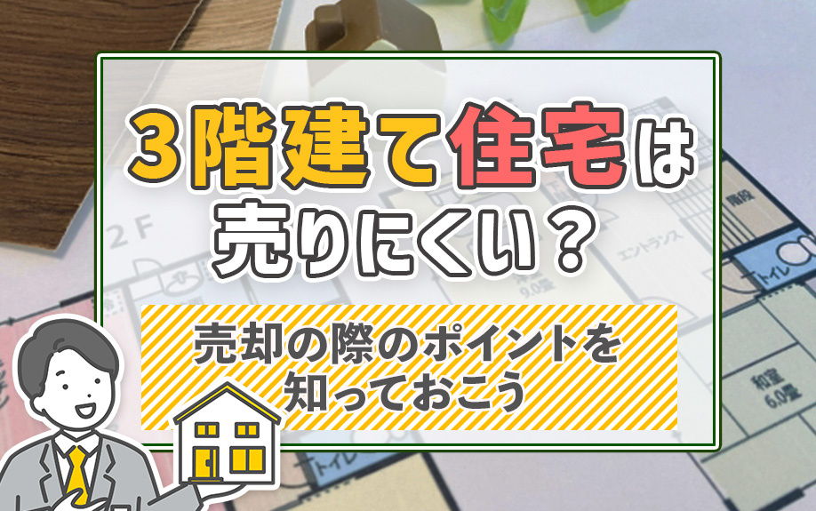 3階建て住宅は売りにくい？売却の際のポイントを知っておこう