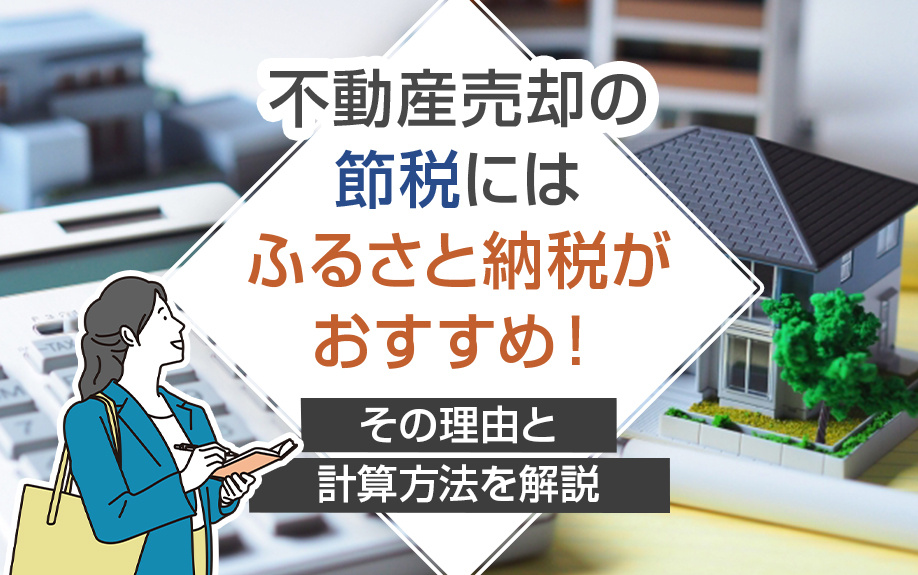 不動産売却の節税にはふるさと納税がおすすめ！その理由と計算方法を解説