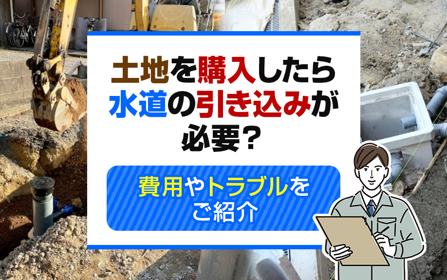 土地を購入したら水道の引き込みが必要？費用やトラブルをご紹介