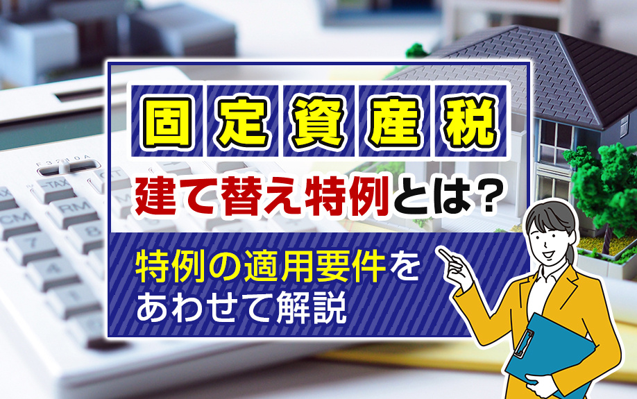 固定資産税の建て替え特例とは？特例の適用要件をあわせて解説の画像