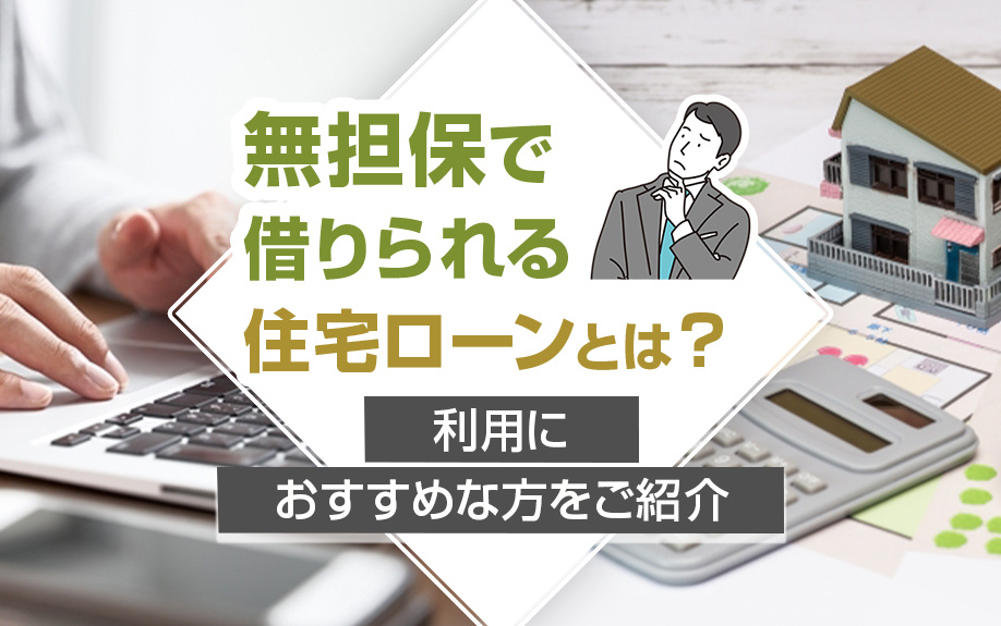 無担保で借りられる住宅ローンとは？利用におすすめな方をご紹介の画像