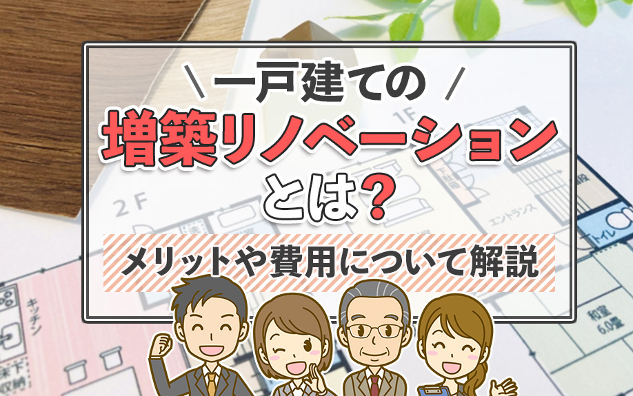 一戸建ての増築リノベーションとは？メリットや費用について解説