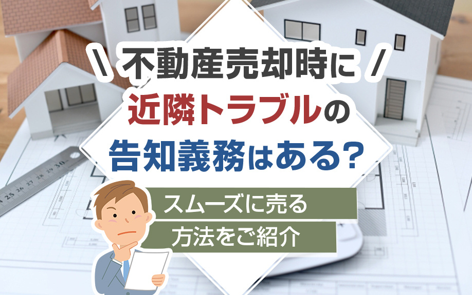 不動産売却時に近隣トラブルの告知義務はある？スムーズに売る方法をご紹介の画像