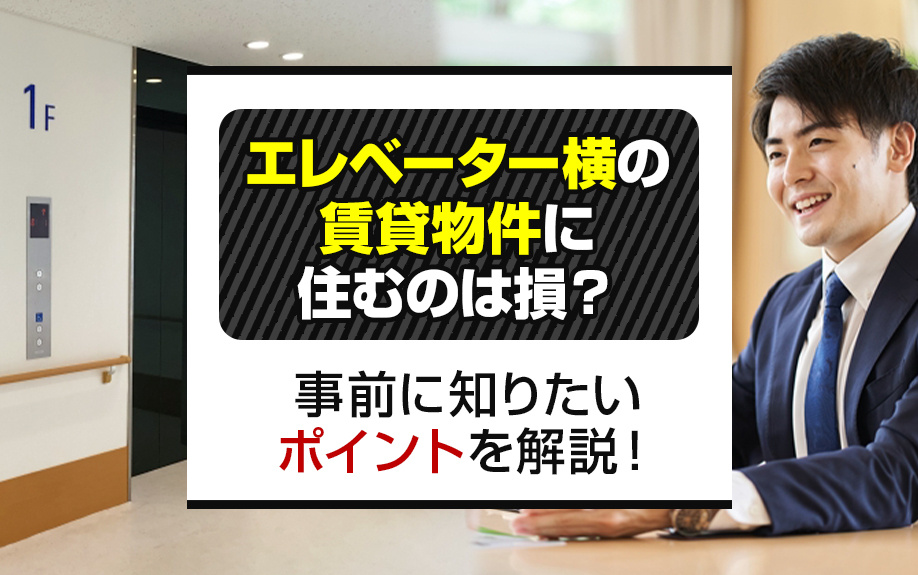 エレベーター横の賃貸物件に住むのは損？事前に知りたいポイントを解説！