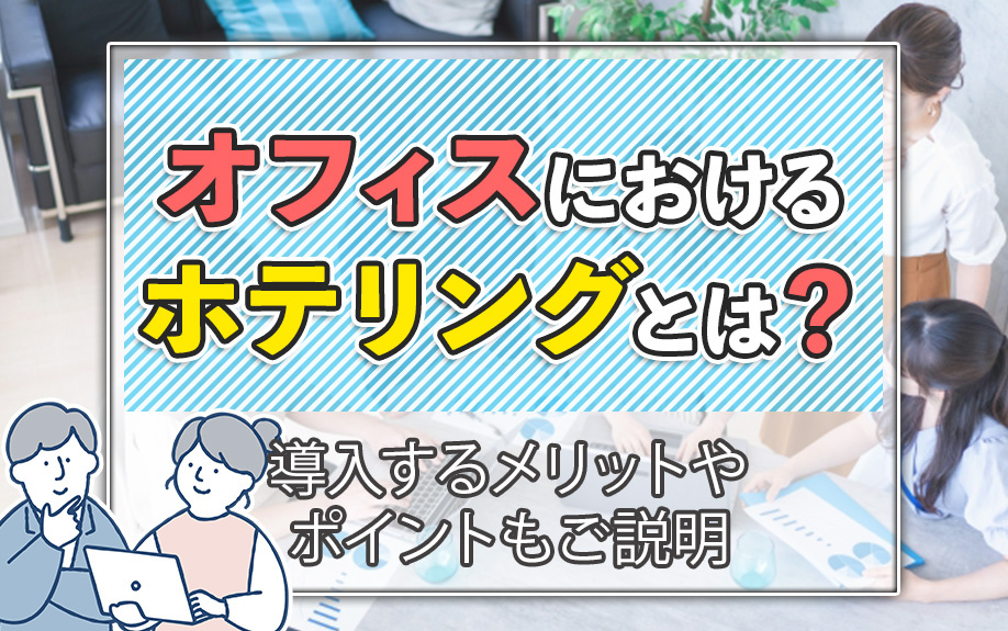 オフィスにおけるホテリングとは？導入するメリットやポイントもご説明