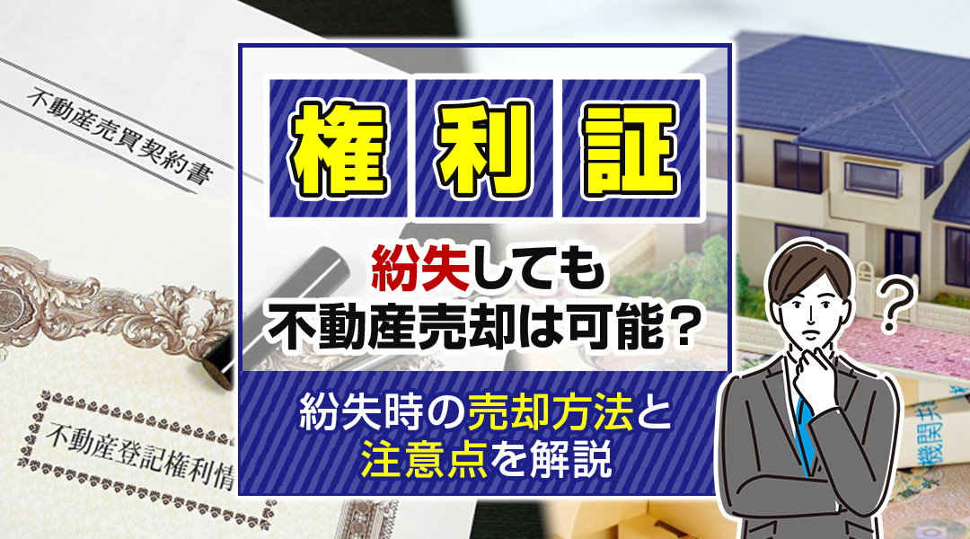 権利証を紛失しても不動産売却は可能？紛失時の売却方法と注意点を解説