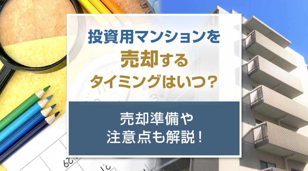 投資用マンションを売却するタイミングはいつ？売却準備や注意点も解説！の画像