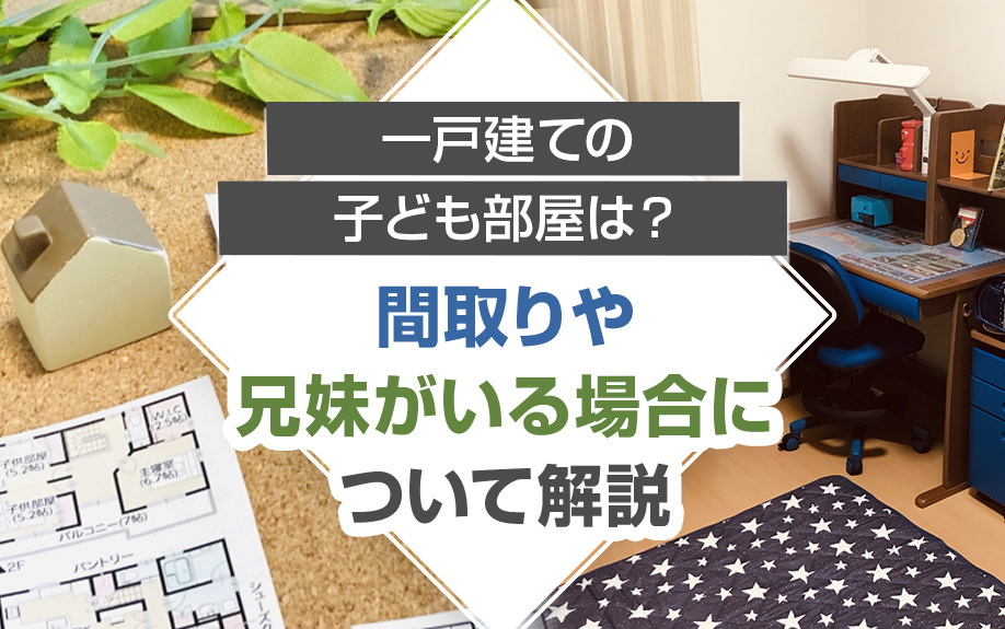 一戸建ての子ども部屋は？間取りや兄妹がいる場合について解説