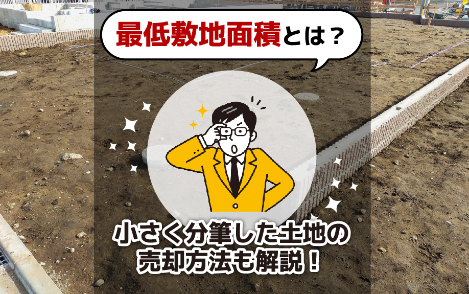最低敷地面積とは？小さく分筆した土地の売却方法も解説！