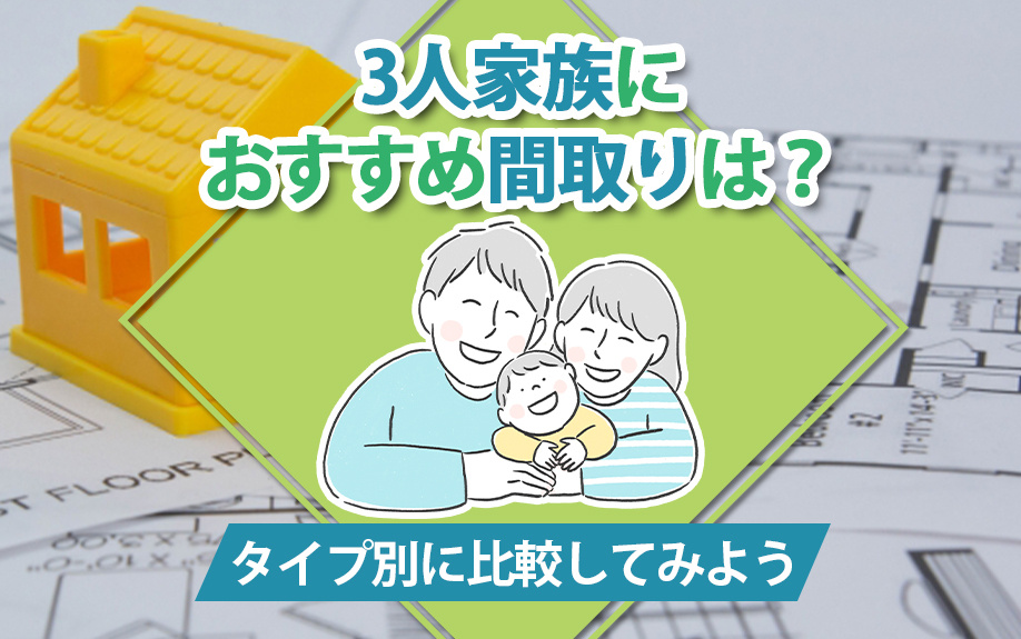 3人家族におすすめ間取りは？タイプ別に比較してみよう