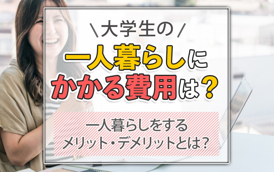 大学生の一人暮らしにかかる費用は？一人暮らしをするメリットデメリットとは？の画像