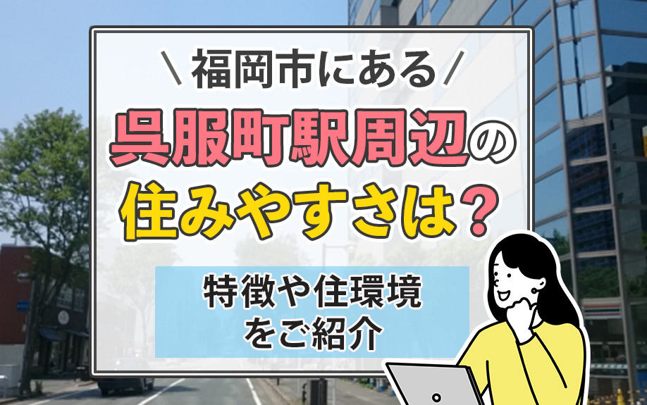 福岡市にある呉服町駅周辺の住みやすさは？特徴や住環境をご紹介
