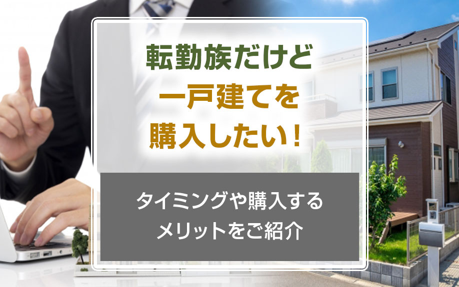 転勤族だけど一戸建てを購入したい！タイミングや購入するメリットをご紹介