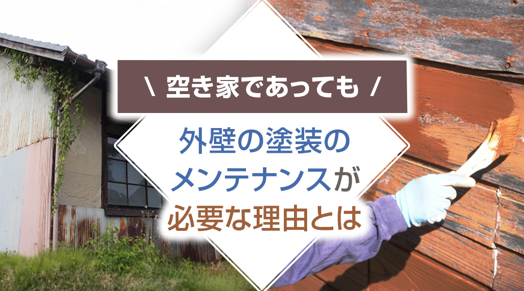 空き家であっても外壁の塗装のメンテナンスが必要な理由とは
