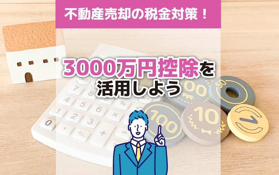 不動産売却の税金対策！3000万円控除を活用しよう