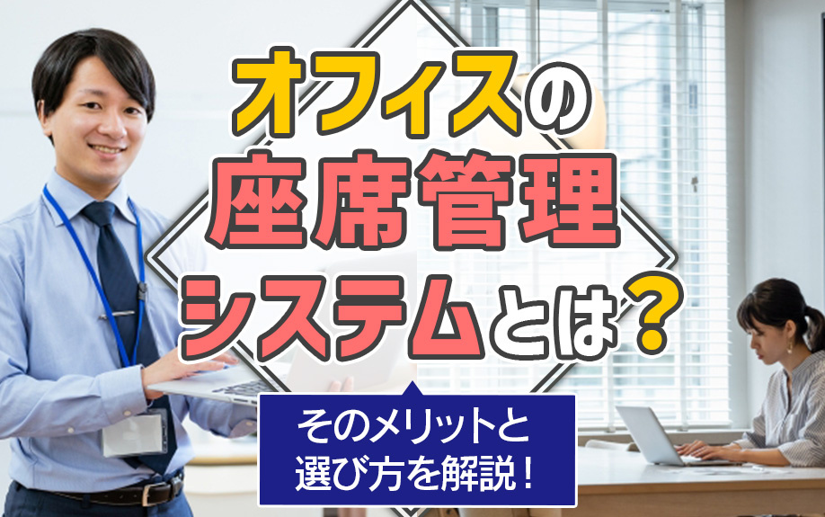オフィスの座席管理システムとは？そのメリットと選び方を解説！