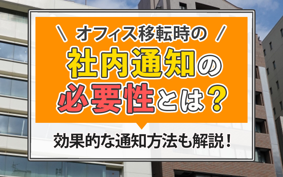 オフィス移転時の社内通知の必要性とは？効果的な通知方法も解説！